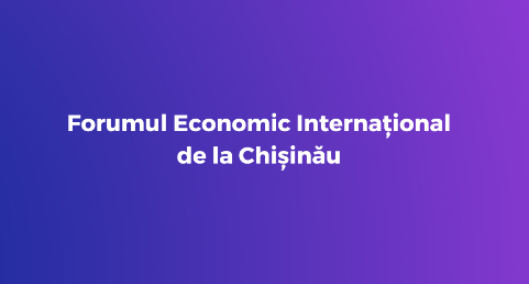 Forumul Economic Internațional de la Chișinău.